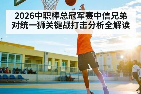 2026中职棒总冠军赛中信兄弟对统一狮关键战打击分析全解读